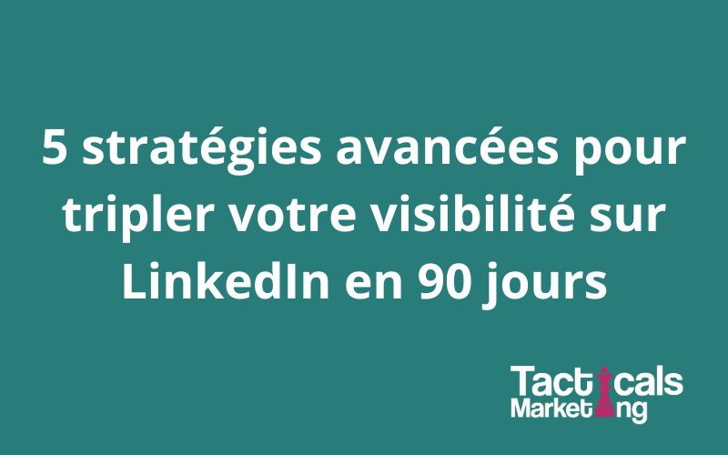 5 stratégies avancées pour tripler votre visibilité sur LinkedIn en 90 jours