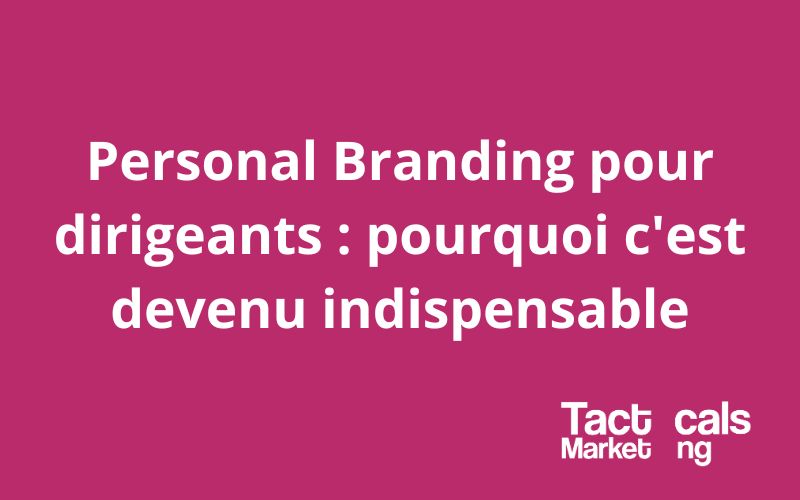 Personal Branding pour dirigeants : pourquoi c’est devenu indispensable